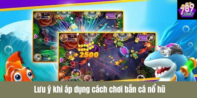 Lưu ý khi áp dụng cách chơi bắn cá nổ hũ
