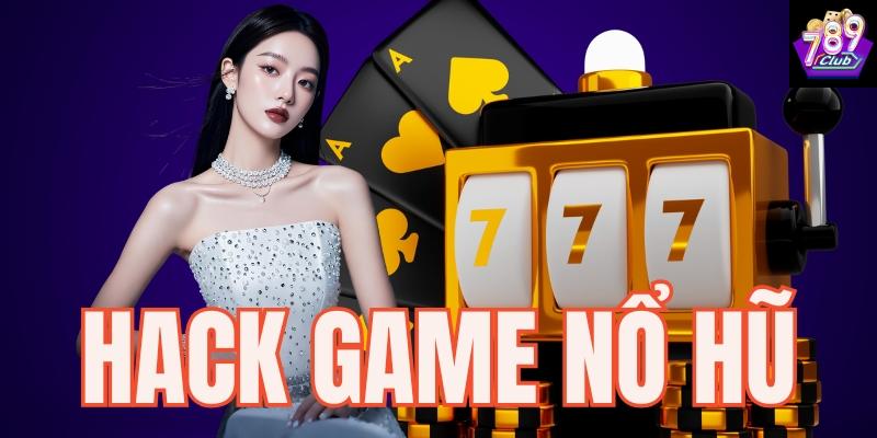 Tìm hiểu hack game nổ hũ là gì?